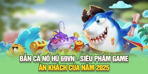 Bắn cá nổ hũ 69VN